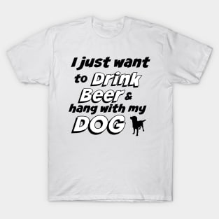 I Just Want To Drink Beer & Hang With My Dog T-Shirt T-Shirt